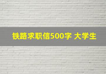 铁路求职信500字 大学生